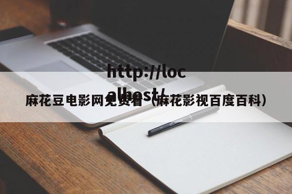 麻花豆电影网免费看（麻花影视百度百科）