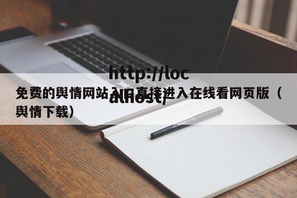 免费的舆情网站入口直接进入在线看网页版（舆情下载）